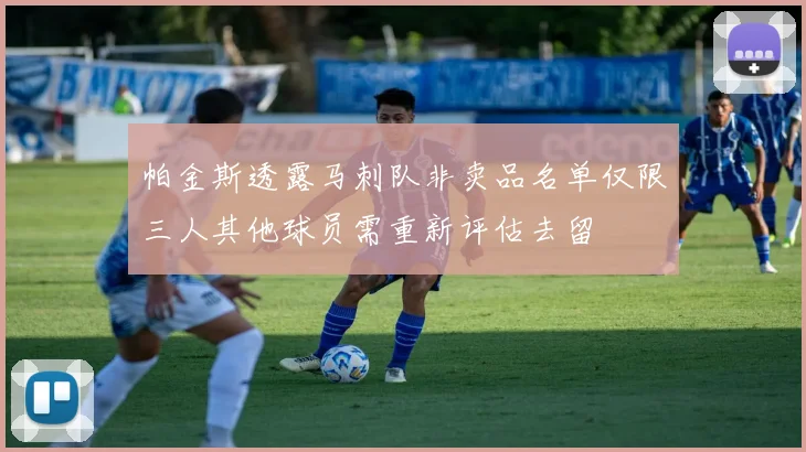 帕金斯透露马刺队非卖品名单仅限三人其他球员需重新评估去留